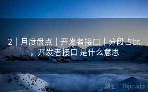 2｜月度盘点｜开发者接口｜分段占比，开发者接口 是什么意思