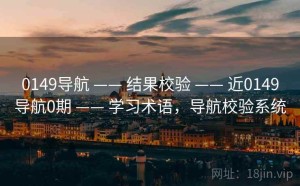 0149导航 —— 结果校验 —— 近0149导航0期 —— 学习术语，导航校验系统