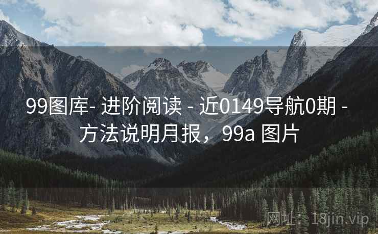 99图库- 进阶阅读 - 近0149导航0期 - 方法说明月报,99a 图片 99图库- 进阶阅读 - 近0149导航0期 - 方法说明月报,99a 图片