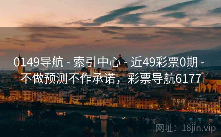 0149导航 - 索引中心 - 近49彩票0期 - 不做预测不作承诺，彩票导航6177