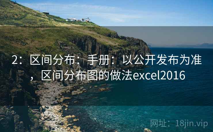 2：区间分布：手册：以公开发布为准，区间分布图的做法excel2016
