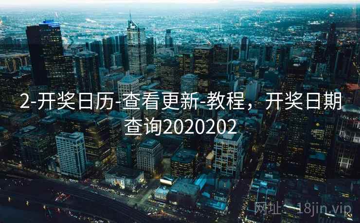 2-开奖日历-查看更新-教程,开奖日期查询2020202 2-开奖日历-查看更新-教程,开奖日期查询2020202