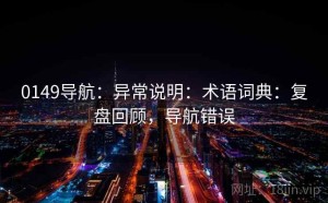 0149导航：异常说明：术语词典：复盘回顾，导航错误
